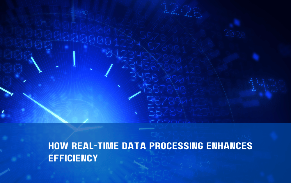 How Real-Time Data Processing Enhances Efficiency