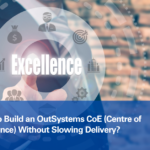 How-to-Build-an-OutSystems-CoE-Centre-of-Excellence-Without-Slowing-Delivery