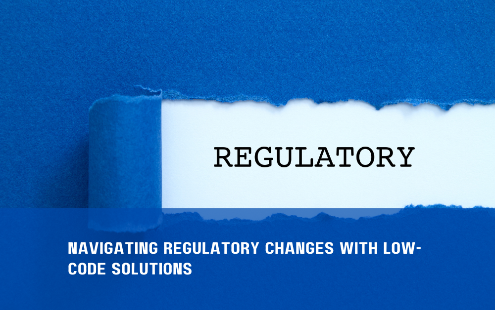 Navigating Regulatory Changes with Low-Code Solutions